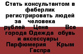 Стать консультантом в фаберлик регистрировать людей за 1 человека 1000 рублей  › Цена ­ 50 - Все города Одежда, обувь и аксессуары » Парфюмерия   . Крым,Гаспра